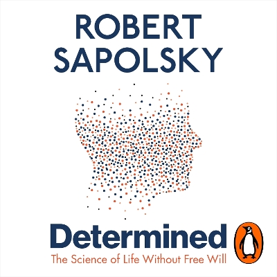 Determined: The Science of Life Without Free Will by Robert M Sapolsky