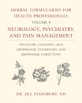 Herbal Formularies for Health Professionals, Volume 4: Neurology, Psychiatry, and Pain Management, including Cognitive and Neurologic Conditions and Emotional Conditions book