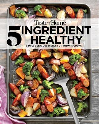 Taste of Home 5 Ingredient Healthy Cookbook: Simply Delicious Dishes for Today's Cooks book