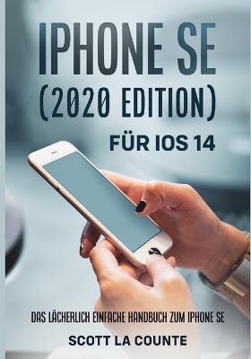 iPhone SE (2020 Edition) F�r iOS 14: Das L�cherlich Einfache Handbuch Zum iPhone SE book