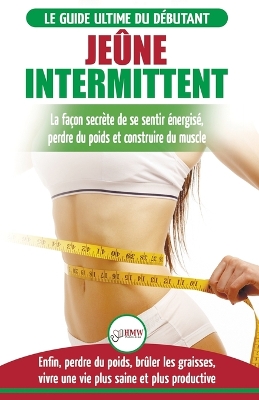 Jeûne Intermittent: Le guide du débutant régime jeûne intermittent - Retarder, ne pas nier la nourriture - Enfin perdre du poids, brûler les graisses (Livre en Français/Intermittent Fasting in French) book