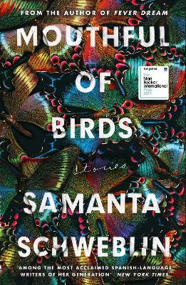 Mouthful of Birds: LONGLISTED FOR THE MAN BOOKER INTERNATIONAL PRIZE, 2019 by Samanta Schweblin