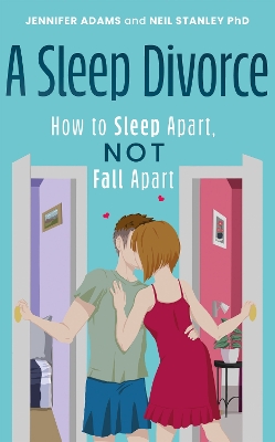 A Sleep Divorce: How to Sleep Apart, Not Fall Apart: How to Get a Good Night’s Sleep and Keep Your Relationship Alive book