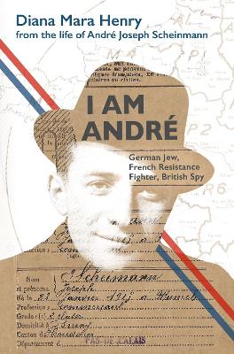 I Am Andre: German Jew, French Resistance Fighter, British Spy book