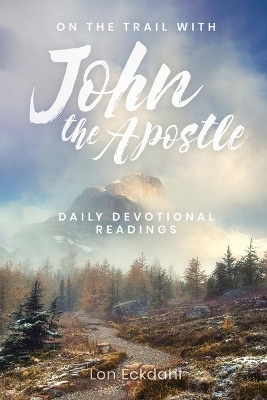 On the Trail with John the Apostle: Daily Devotional Readings book