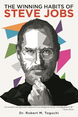 The Winning Habits Of Steve Jobs by Robert M Toguchi