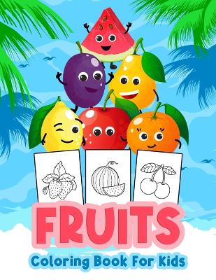 Fruits Coloring Book for Kids: Kids Coloring Book Filled with Fruits Designs, Cute Gift for Boys and Girls Ages 4-8 book