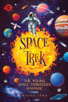 Space Trek The Young Space Traveler's Almanac: Journey Through the Cosmos: Activities, Stories, Facts, and Curiosities of Stars, Planets and Galaxies. book