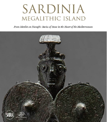 Sardinia: Megalithic Island: From Menhirs to Nuraghi: Stories of Stone in the Heart of the Mediterranean book