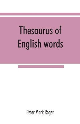 Thesaurus of English words and phrases classified and arranged so as to facilitate the expression of ideas and assist in literary composition book