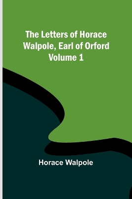 The Letters of Horace Walpole, Earl of Orford - Volume 1 book