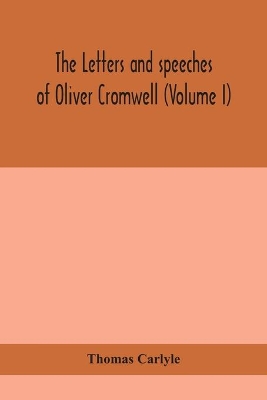 The letters and speeches of Oliver Cromwell (Volume I) by Thomas Carlyle