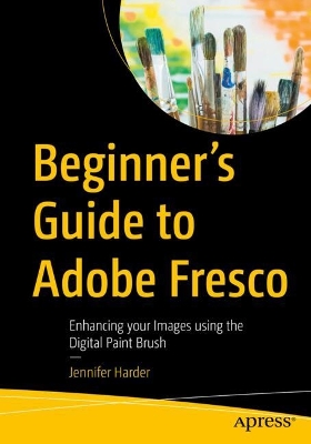 Beginner’s Guide to Adobe Fresco: Enhancing your Images using the Digital Paint Brush book