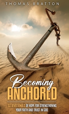 Becoming Anchored: 52 Devotionals of Hope for Strengthening Your Faith and Trust in God book