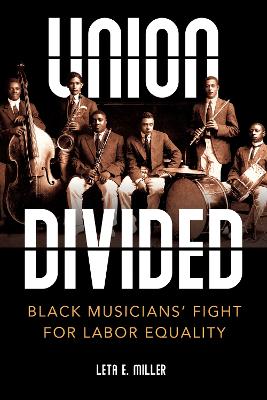 Union Divided: Black Musicians' Fight for Labor Equality by Leta E. Miller