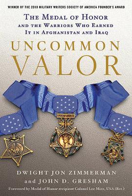 Uncommon Valor: The Medal of Honor and the Warriors Who Earned It in Afghanistan and Iraq book