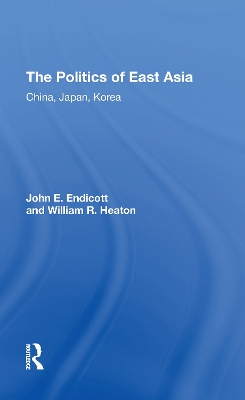 The Politics Of East Asia: China, Japan, Korea by John E. Endicott