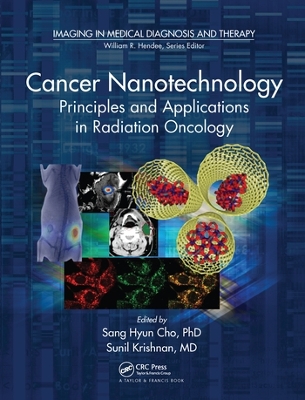 Cancer Nanotechnology: Principles and Applications in Radiation Oncology by Sang Hyun Cho