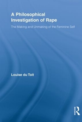 A A Philosophical Investigation of Rape: The Making and Unmaking of the Feminine Self by Louise du Toit