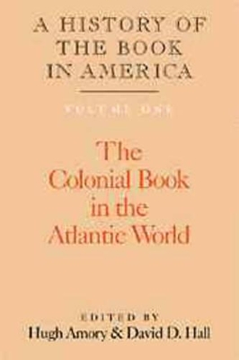 A History of the Book in America: Volume 1, The Colonial Book in the Atlantic World by David D. Hall