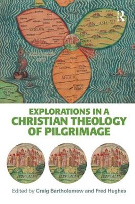 Explorations in a Christian Theology of Pilgrimage by Craig Bartholomew