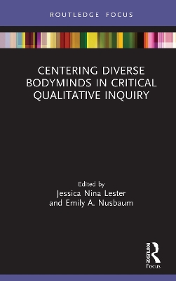 Centering Diverse Bodyminds in Critical Qualitative Inquiry by Jessica Nina Lester