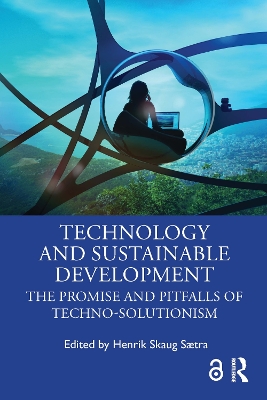 Technology and Sustainable Development: The Promise and Pitfalls of Techno-Solutionism by Henrik Skaug Sætra