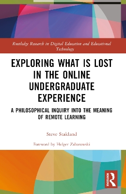 Exploring What is Lost in the Online Undergraduate Experience: A Philosophical Inquiry into the Meaning of Remote Learning by Steve Stakland