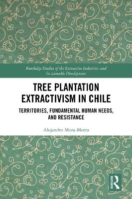 Tree Plantation Extractivism in Chile: Territories, Fundamental Human Needs, and Resistance book
