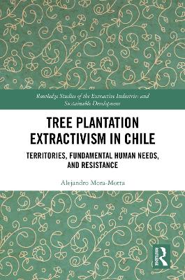 Tree Plantation Extractivism in Chile: Territories, Fundamental Human Needs, and Resistance by Alejandro Mora-Motta