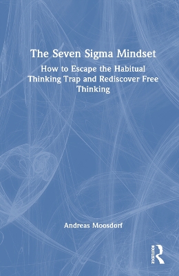 The Seven Sigma Mindset: How to Escape the Habitual Thinking Trap and Rediscover Free Thinking book