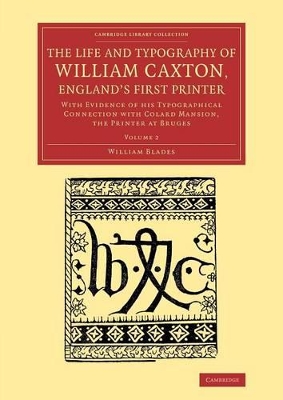 The Life and Typography of William Caxton, England's First Printer by William Blades