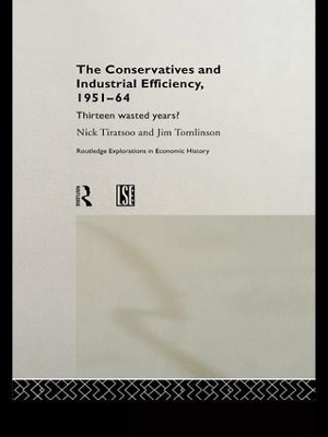 The Conservatives and Industrial Efficiency, 1951-1964 by Nick Tiratsoo