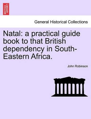 Natal: A Practical Guide Book to That British Dependency in South-Eastern Africa. book