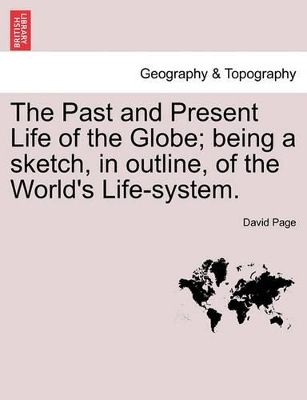 The Past and Present Life of the Globe; Being a Sketch, in Outline, of the World's Life-System. book