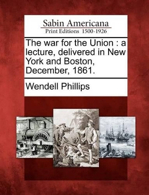 The War for the Union: A Lecture, Delivered in New York and Boston, December, 1861. book