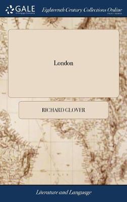 London: Or, the Progress of Commerce. a Poem. by Mr. Glover. the Second Edition by Richard Glover