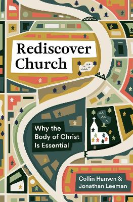 Rediscover Church: Why the Body of Christ Is Essential book
