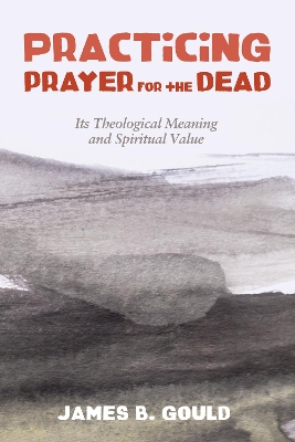 Practicing Prayer for the Dead by James B Gould