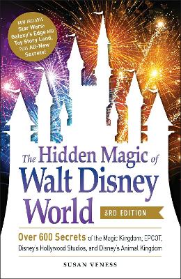 The Hidden Magic of Walt Disney World, 3rd Edition: Over 600 Secrets of the Magic Kingdom, EPCOT, Disney's Hollywood Studios, and Disney's Animal Kingdom book