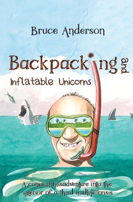 Backpacking and Inflatable Unicorns: A comical misadventure into the interior of a third midlife crisis book