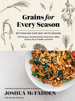Grains for Every Season: Rethinking Our Way with Grains by Joshua McFadden