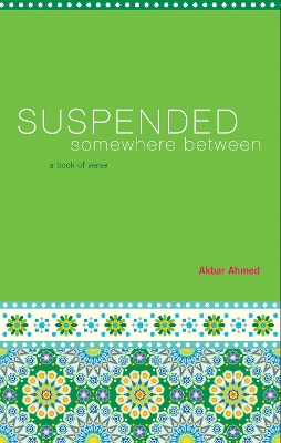 Suspended Somewhere Between: A Book of Verse by Ahmed Akbar