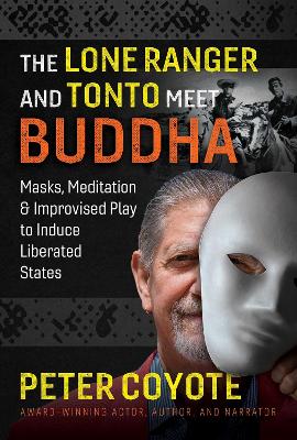 The Lone Ranger and Tonto Meet Buddha: Masks, Meditation, and Improvised Play to Induce Liberated States book