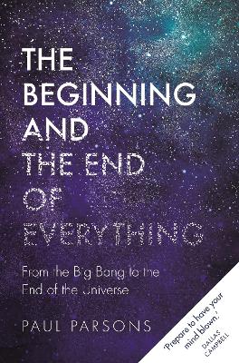 The Beginning and the End of Everything: From the Big Bang to the End of the Universe book