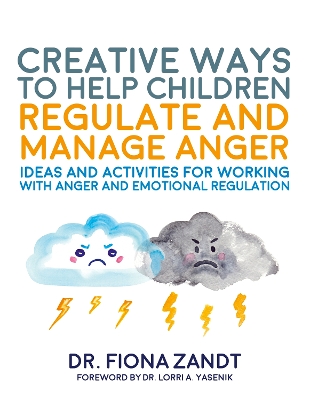 Creative Ways to Help Children Regulate and Manage Anger: Ideas and Activities for Working with Anger and Emotional Regulation by Fiona Zandt