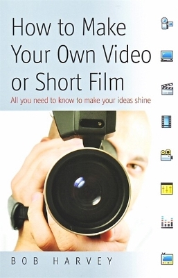 How to Make Your Own Video Or Short Film by Bob Harvey