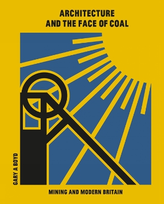 Architecture and the Face of Coal: Mining and Modern Britain book