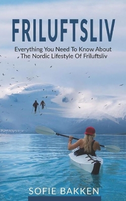 Friluftsliv: Everything You Need To Know About The Nordic Lifestyle Of Friluftsliv book