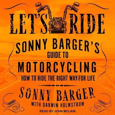 Let's Ride: Sonny Barger's Guide to Motorcycling How to Ride the Right Way-For Life by John McLain
